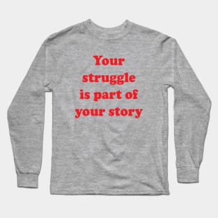 Your Struggle Is Part Of Your Story Long Sleeve T-Shirt